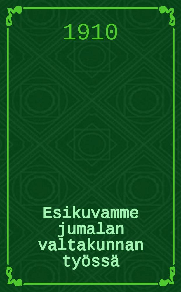 Esikuvamme jumalan valtakunnan työssä : Vertailevan raamatuntutkimisen luonnos lähetyshistoriallisine huomautuksineen,käytettäväksi keskusteluissa ja raamattukursseissa nuortenyhdistyksissä
