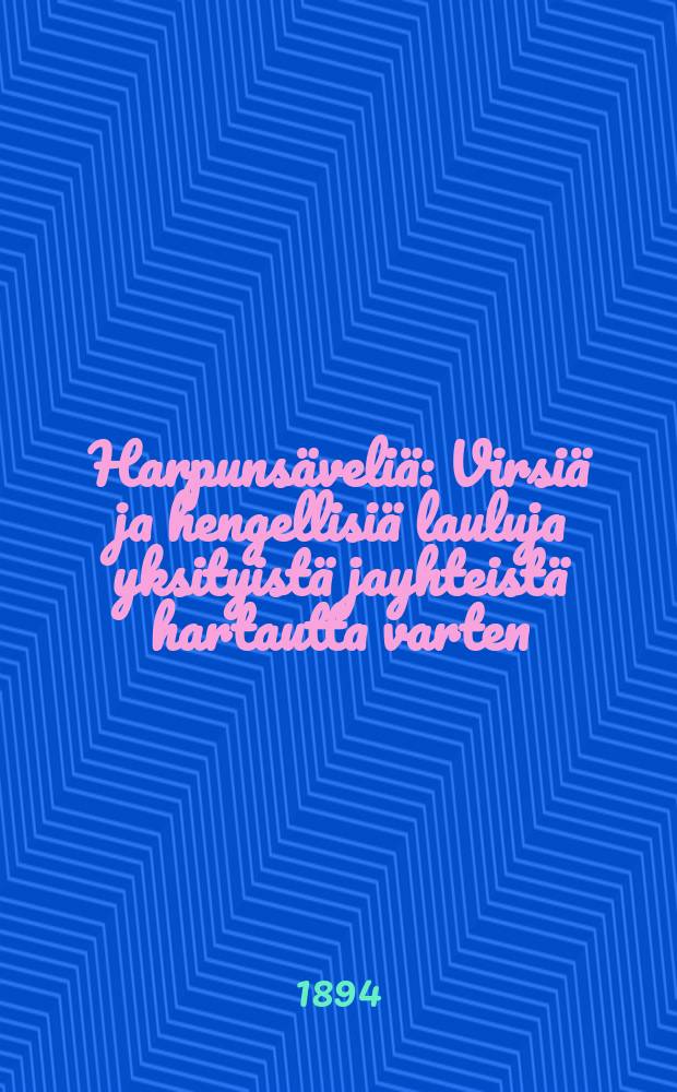 Harpunsäveliä : Virsiä ja hengellisiä lauluja yksityistä jayhteistä hartautta varten : Koottuja ja mukailtuja