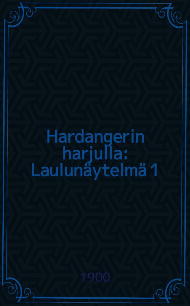 Hardangerin harjulla : Laulunäytelmä 1:ssä näytöksessä