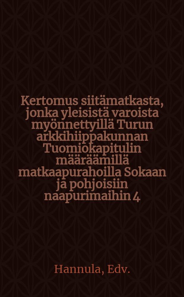 Kertomus siitämatkasta, jonka yleisistä varoista myönnettyillä Turun arkkihiippakunnan Tuomiokapitulin määräämillä matkaapurahoilla Sokaan ja pohjoisiin naapurimaihin 4/10 1894 - 7/3 1895