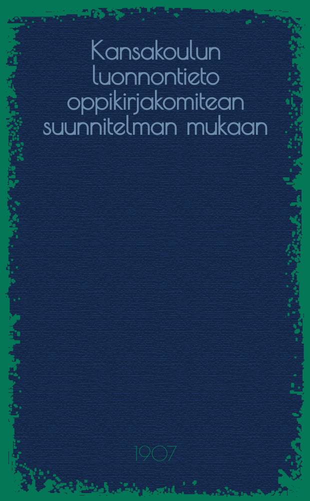 Kansakoulun luonnontieto oppikirjakomitean suunnitelman mukaan : Valaistu 201 kuvalla
