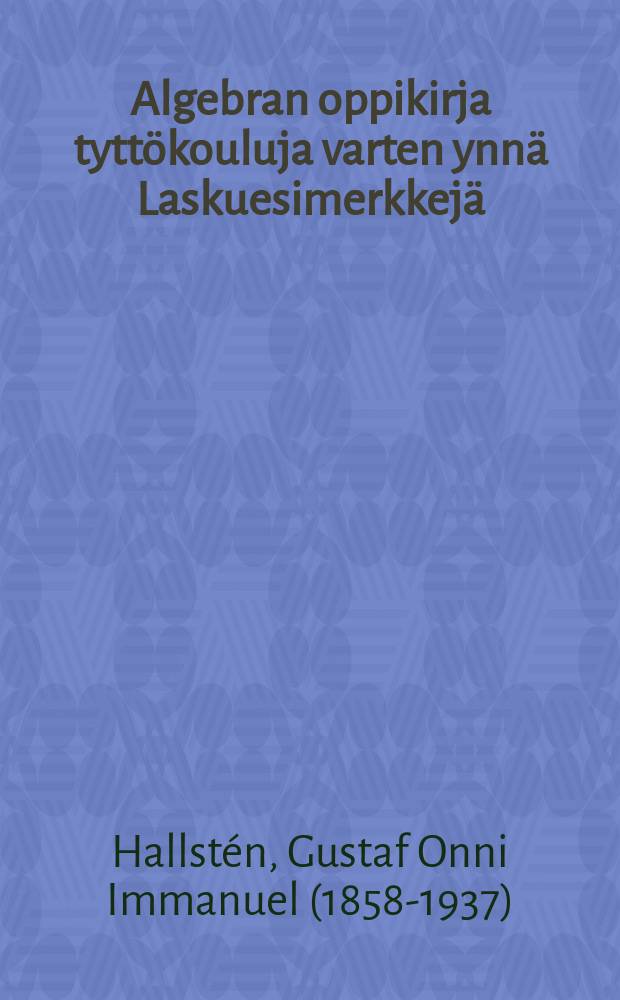 Algebran oppikirja tytt&ouml;kouluja varten ynn&auml; Laskuesimerkkej&auml;