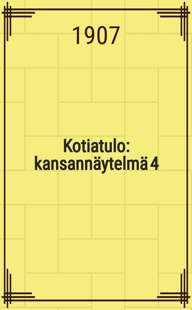 Kotiatulo : kansann&auml;ytelm&auml; 4:ss&auml; n&auml;yt&ouml;ksess&auml; : mukaelma
