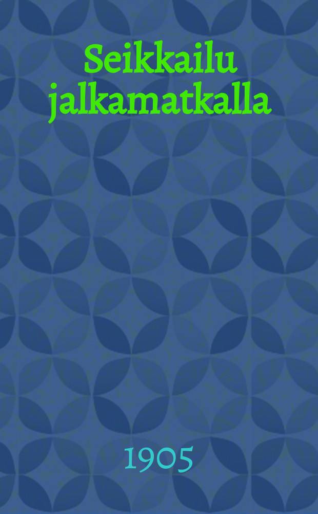 Seikkailu jalkamatkalla : 5:si näytöksinen laulunäytelmä