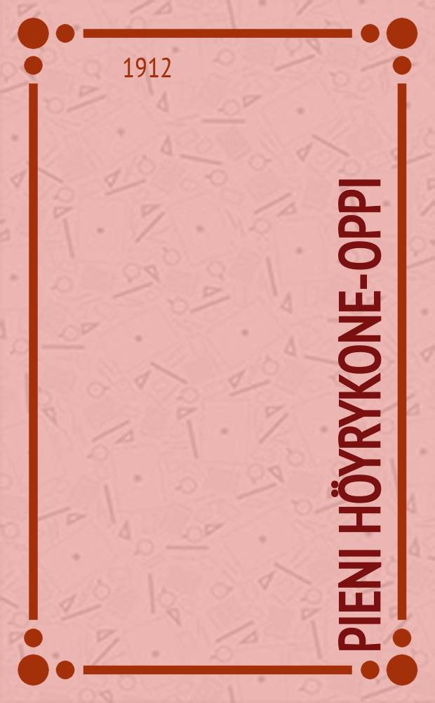 Pieni h&ouml;yrykone-oppi : pienempien h&ouml;yrykoneiden hoitajienavuksi