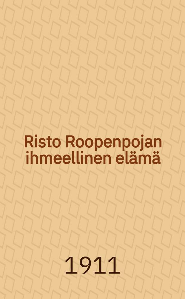 Risto Roopenpojan ihmeellinen el&auml;m&auml;