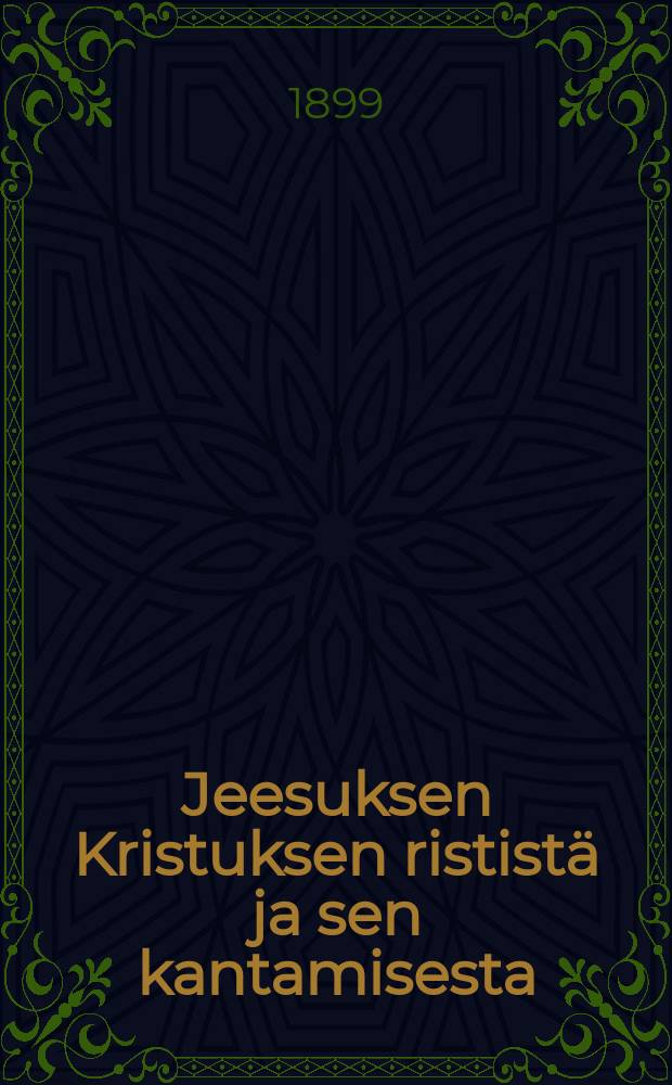 Jeesuksen Kristuksen rististä ja sen kantamisesta : raamatun-tutkimuksia Uudesta testamentista