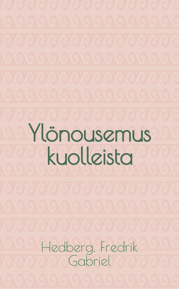 Ylönousemus kuolleista : ruumis-saarna Andreas Johannes Rönbäckiä haudattaessa 2 päivä heinäkuuta vuonna 1856 Mynämäenemä kirkossa
