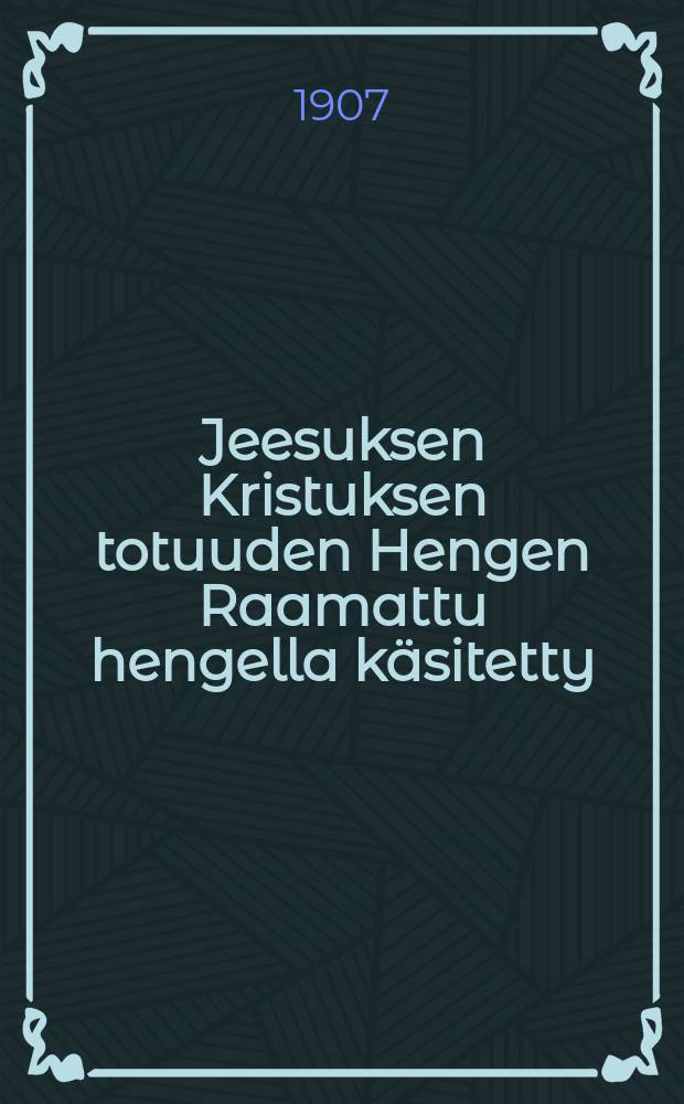 Jeesuksen Kristuksen totuuden Hengen Raamattu hengella k&auml;sitetty