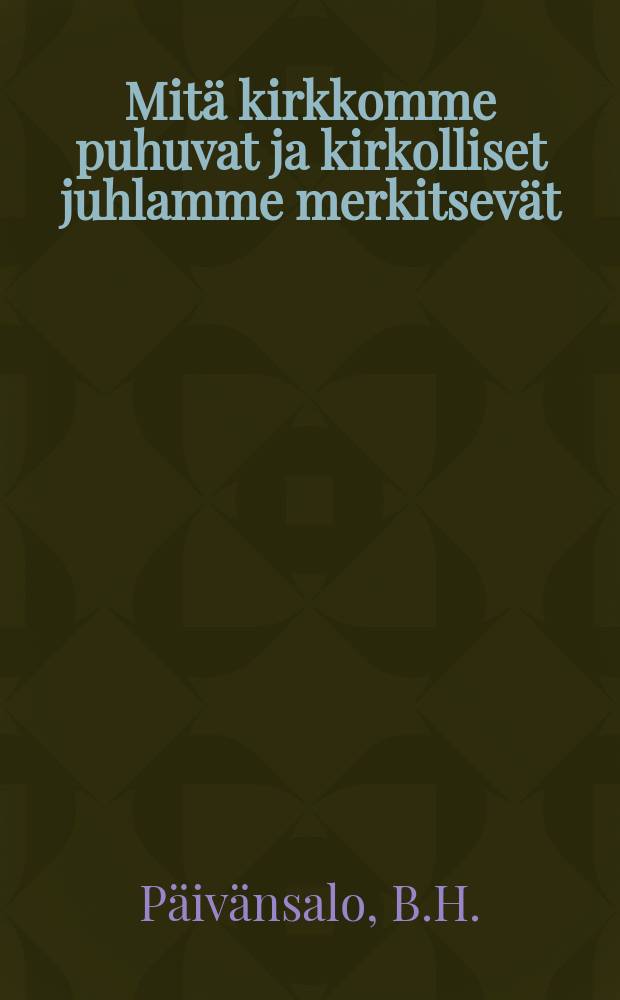 Mitä kirkkomme puhuvat ja kirkolliset juhlamme merkitsevät