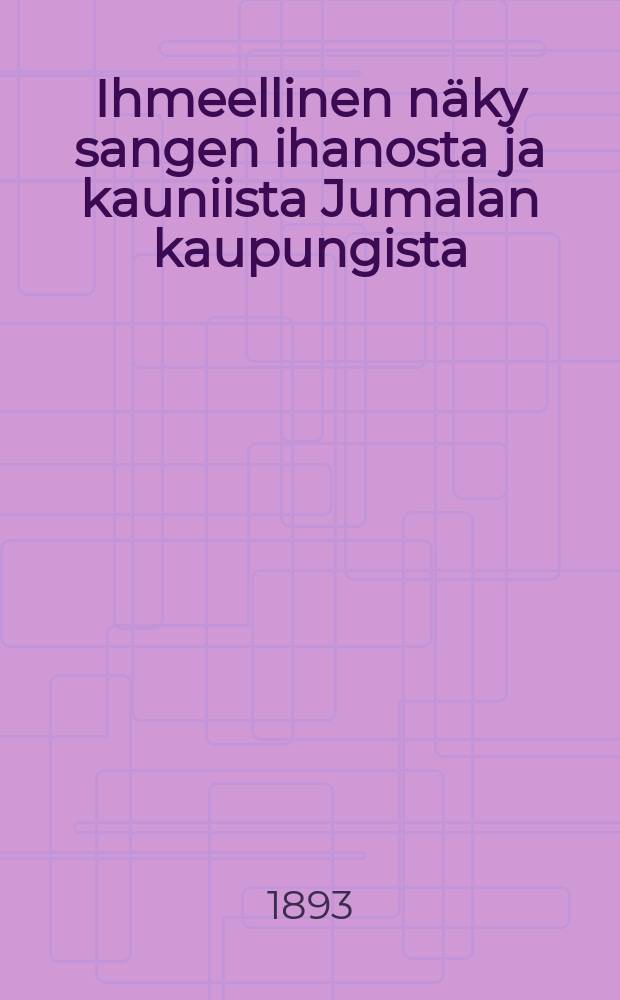 Ihmeellinen näky sangen ihanosta ja kauniista Jumalan kaupungista