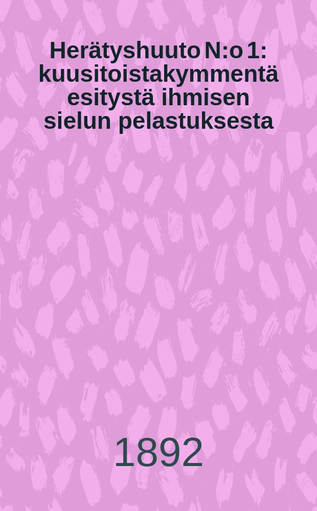 Herätyshuuto N:o 1 : kuusitoistakymmentä esitystä ihmisen sielun pelastuksesta