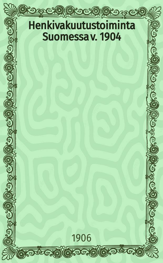 Henkivakuutustoiminta Suomessa v. 1904