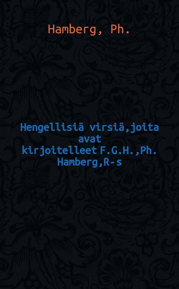 Hengellisiä virsiä,joita avat kirjoitelleet F.G.H.,Ph. Hamberg,R-s
