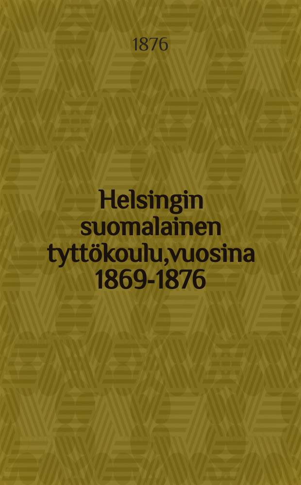 Helsingin suomalainen tyttökoulu,vuosina 1869-1876