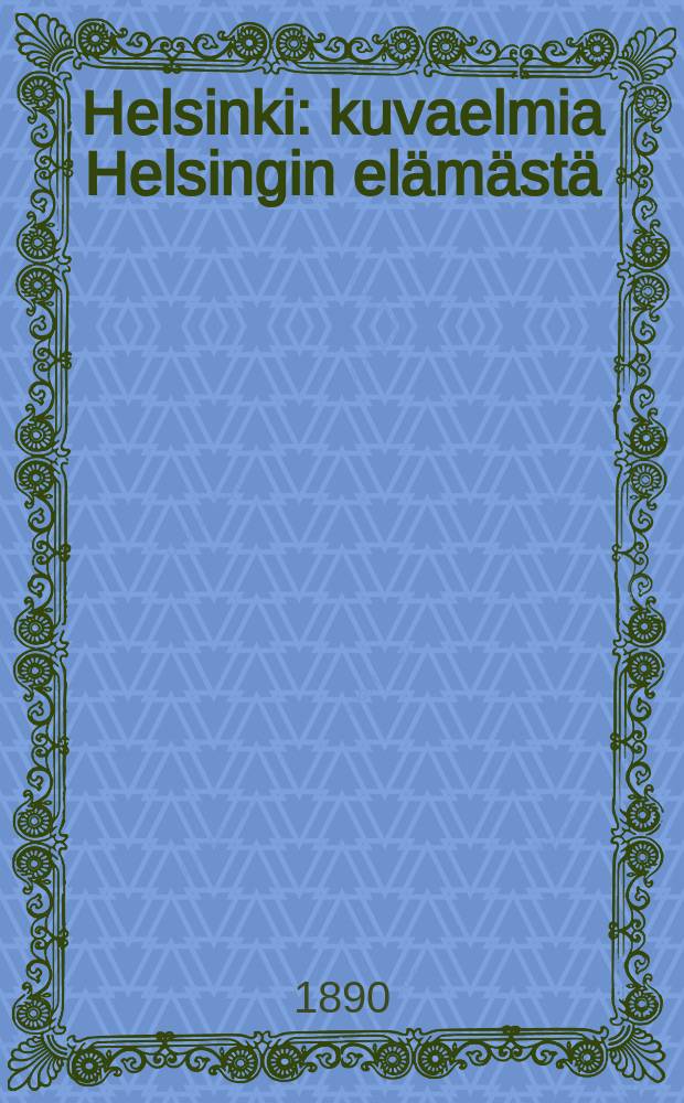 Helsinki : kuvaelmia Helsingin elämästä