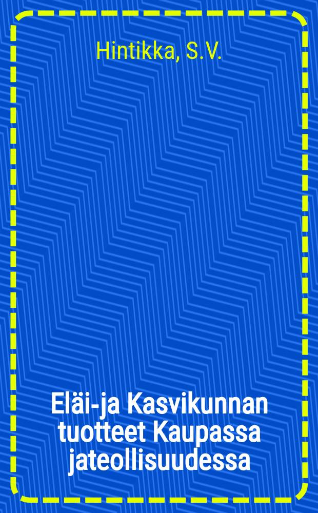 Eläin- ja Kasvikunnan tuotteet Kaupassa jateollisuudessa : Kauppakouluille