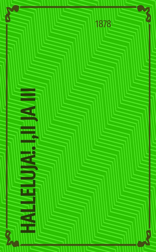 Halleluja!. I,II ja III : Hengellisiä Lauluja Suomen Sionille