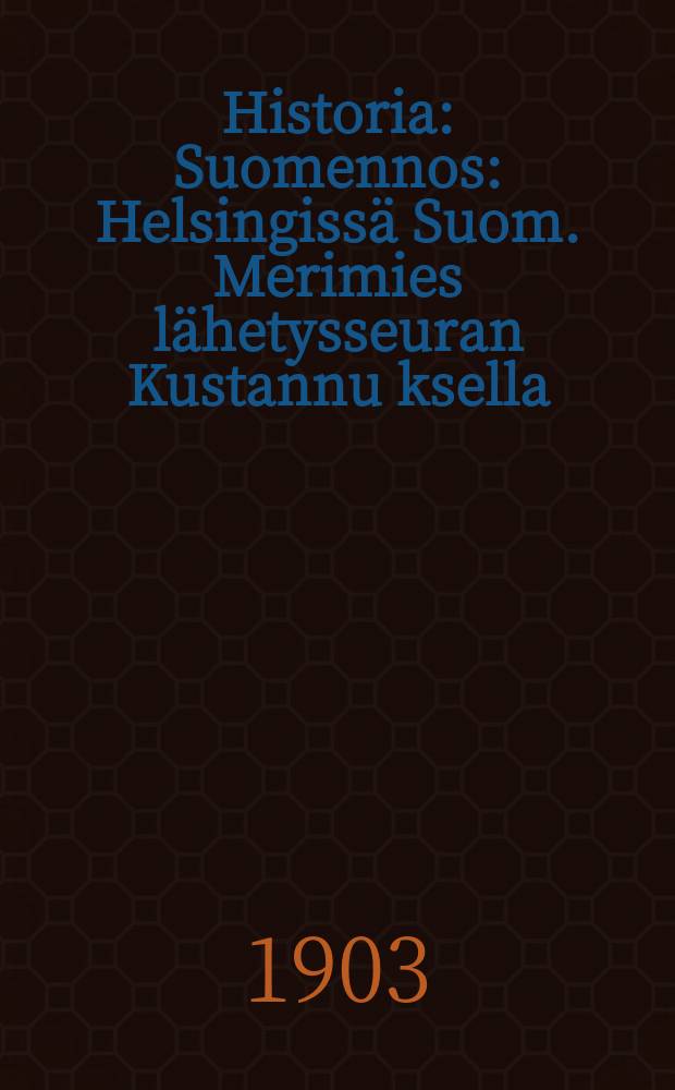 Historia : Suomennos : Helsingissä Suom. Merimies lähetysseuran Kustannu ksella