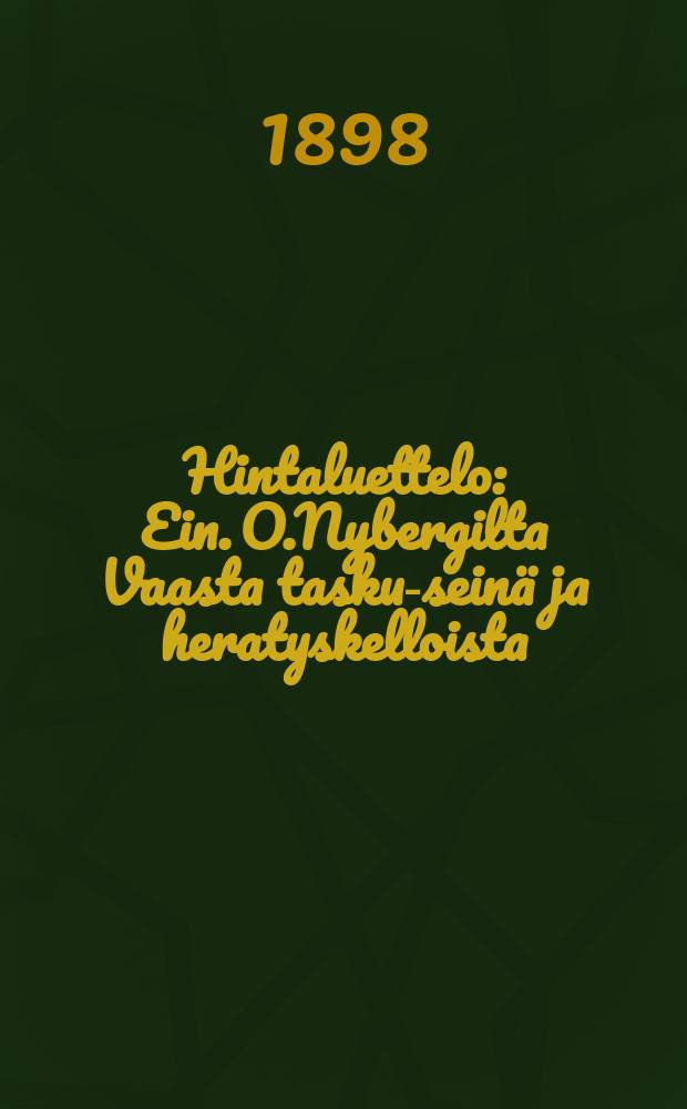 Hintaluettelo : Ein. O.Nybergilta Vaasta tasku-sein&auml; ja heratyskelloista
