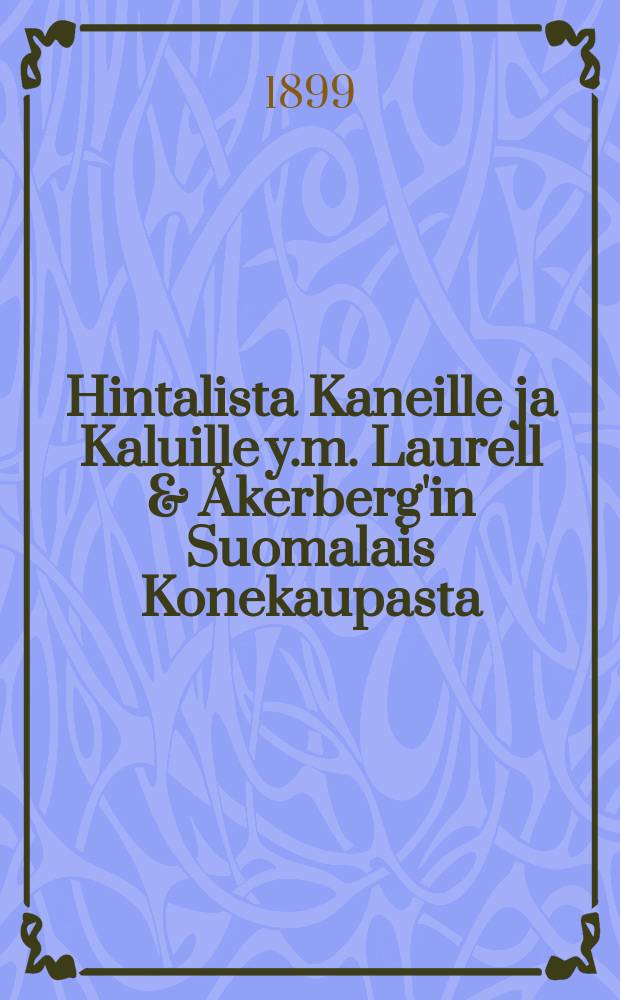Hintalista Kaneille ja Kaluille y.m. Laurell & &Aring;kerberg'in Suomalais Konekaupasta