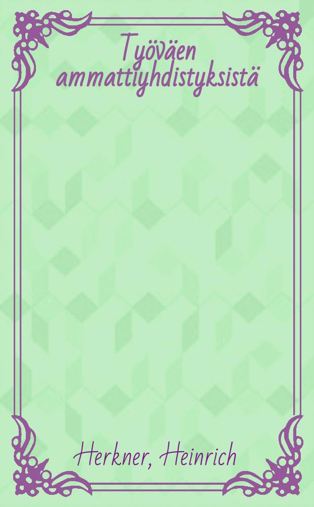 Työväen ammattiyhdistyksistä : luvut 3 - 5 "Työväenkysymys"nimisestä teoksesta