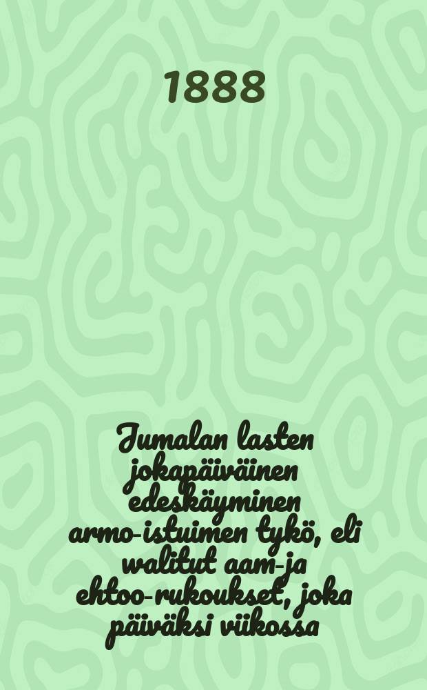 Jumalan lasten jokapäiväinen edeskäyminen armo-istuimen tykö, eli walitut aamu- ja ehtoo-rukoukset, joka päiväksi viikossa