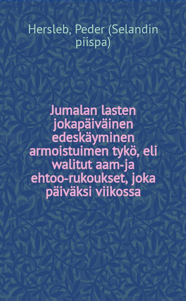Jumalan lasten jokapäiväinen edeskäyminen armoistuimen tykö, eli walitut aamu- ja ehtoo-rukoukset, joka päiväksi viikossa