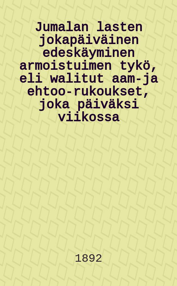 Jumalan lasten jokapäiväinen edeskäyminen armoistuimen tykö, eli walitut aamu- ja ehtoo-rukoukset, joka päiväksi viikossa