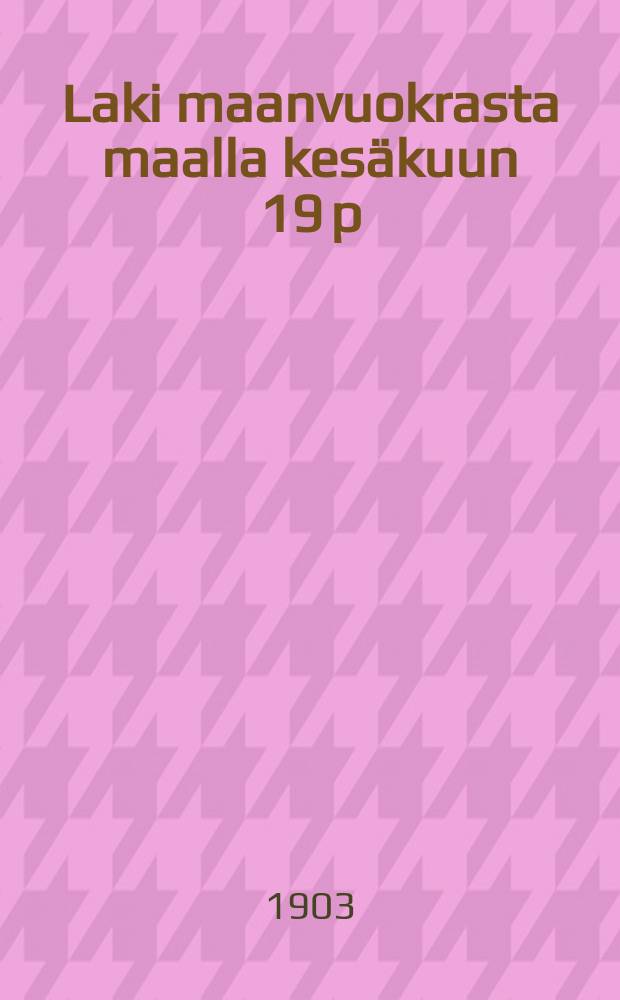 Laki maanvuokrasta maalla kesäkuun 19 p:ltä 1902 : selitykset jakaavat
