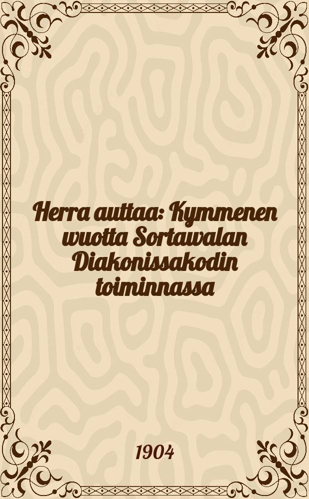 Herra auttaa : Kymmenen wuotta Sortawalan Diakonissakodin toiminnassa