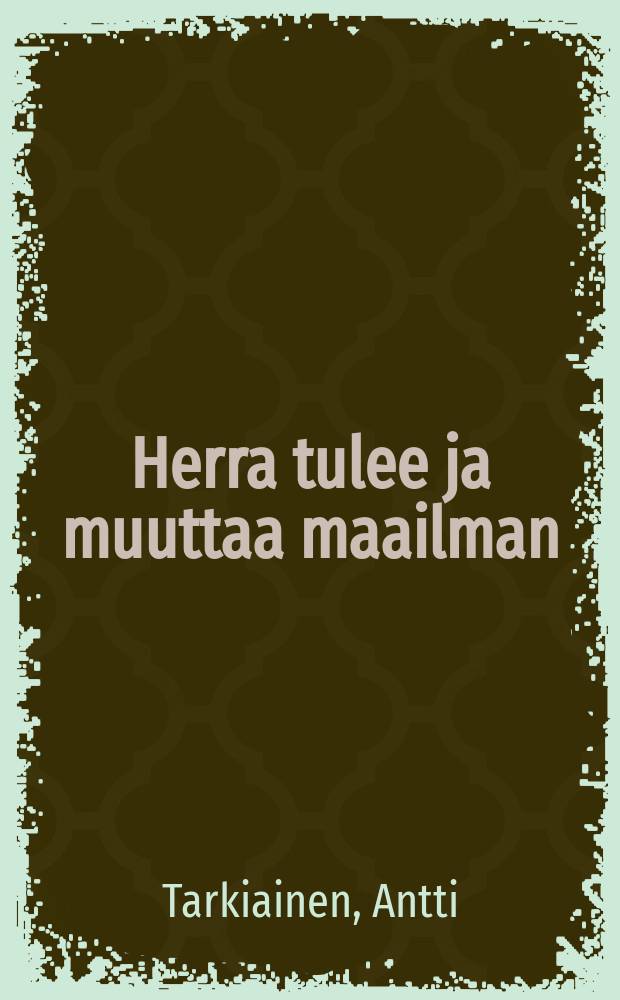 Herra tulee ja muuttaa maailman : Yhdeksässä luennossa esittiraamatun valossa : Myydään kokonaan Kiinan lähetyksen hyväksi