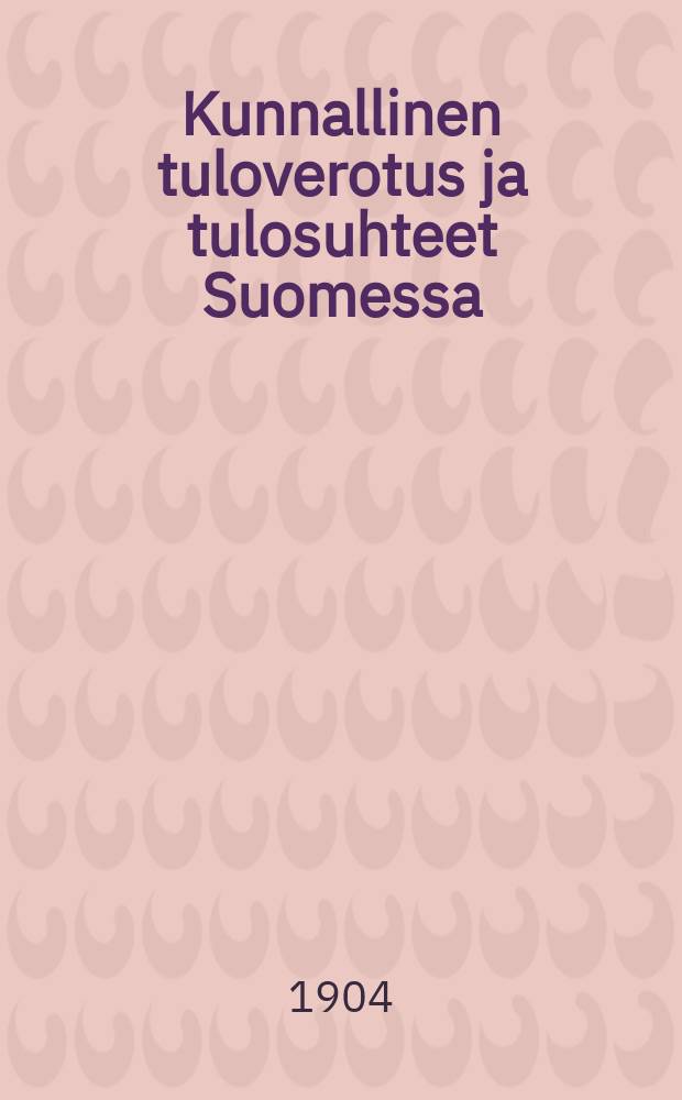 Kunnallinen tuloverotus ja tulosuhteet Suomessa : tilastollinentutkimus