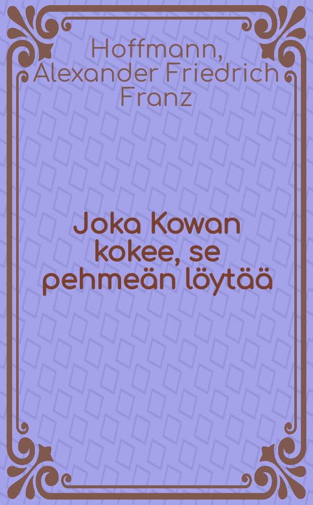 Joka Kowan kokee, se pehme&auml;n l&ouml;yt&auml;&auml; : Saksaksi nuorisollekirjoitettu : Suomennos