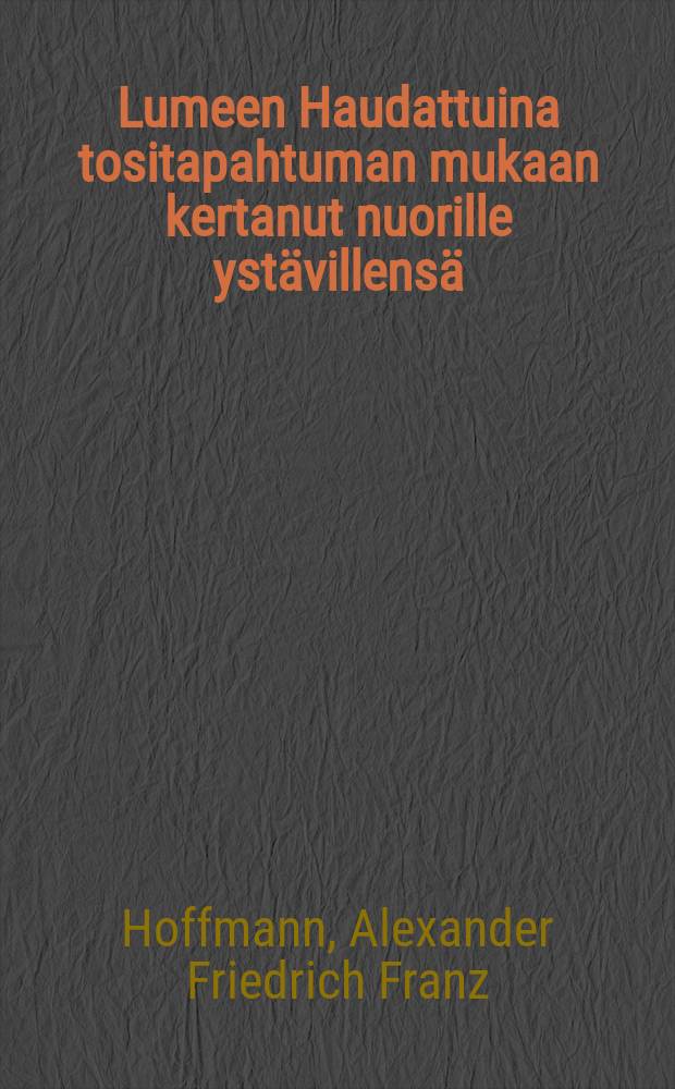 Lumeen Haudattuina tositapahtuman mukaan kertanut nuorille ystävillensä : Neljällä teräspiirroksella : Suomennos kahdeksannesta saksalaisesta painoksesta