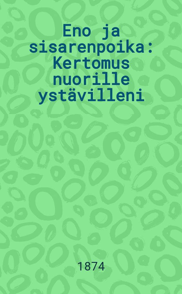 Eno ja sisarenpoika : Kertomus nuorille ystävilleni : Neljällä hienolla teräspiirroksella : Suomennos saksan kielestä