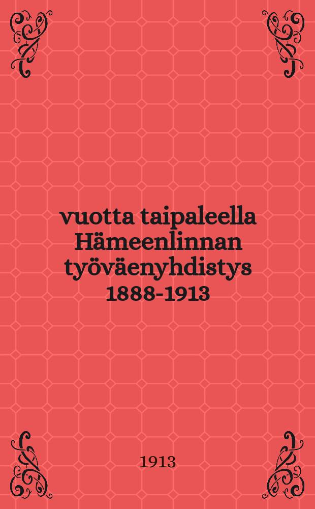 25 vuotta taipaleella Hämeenlinnan työväenyhdistys 1888-1913