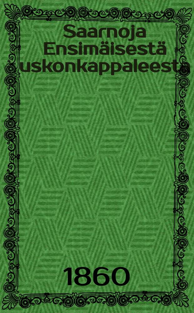 Saarnoja Ensimäisestä uskonkappaleesta : Lutheruksen vähänkatekismuksen mukaan