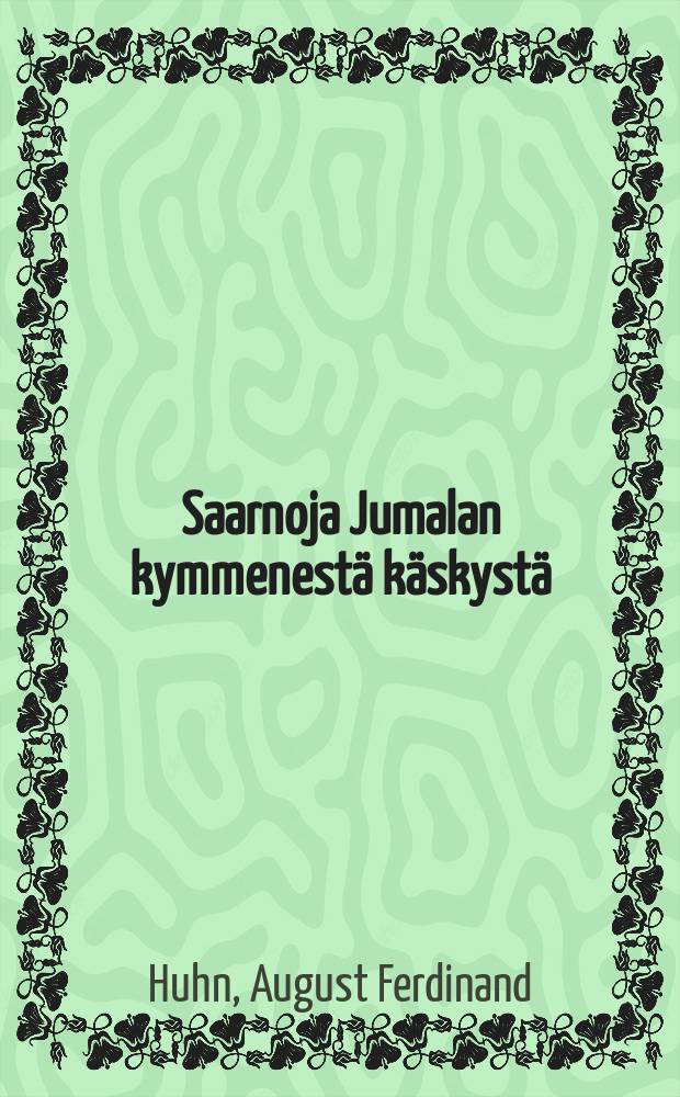 Saarnoja Jumalan kymmenestä käskystä : Lutheruksen vähänkatekismuksen mukaan