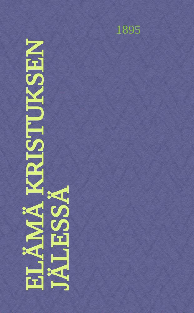 Elämä Kristuksen jälessä : Neuwoja harjaantumattomalle