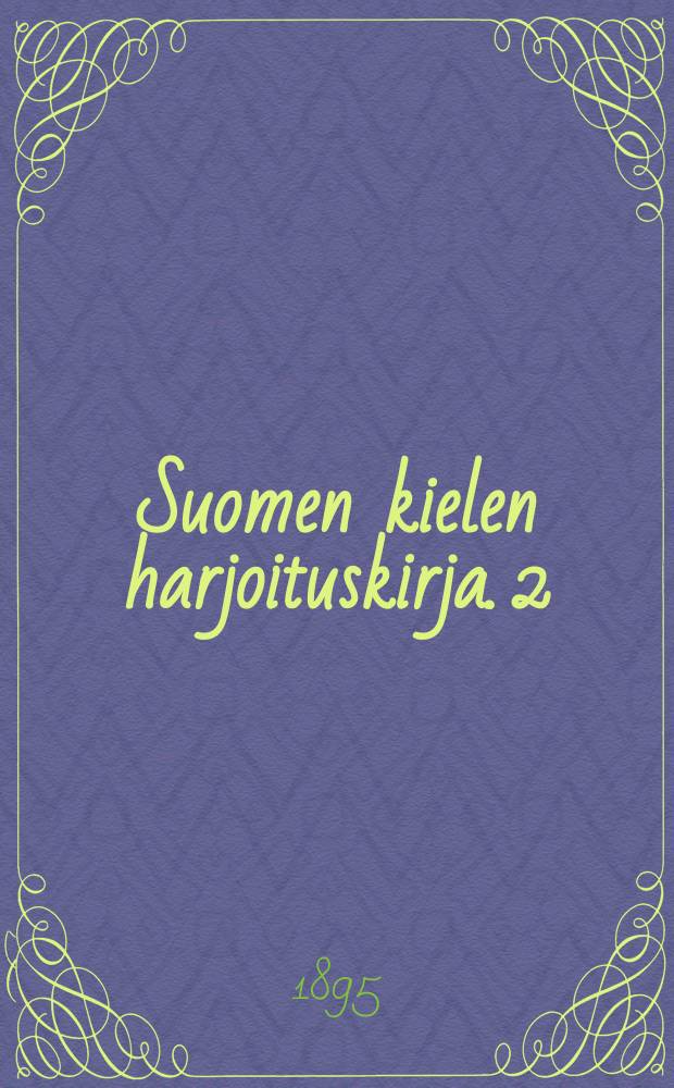 Suomen kielen harjoituskirja. 2:nen vihko : Oikeinkirjoitus-, kielioppi- ja ainekirjoitus-harjoituksia : Länsi-Suomen murre-alan kansakouluja varten