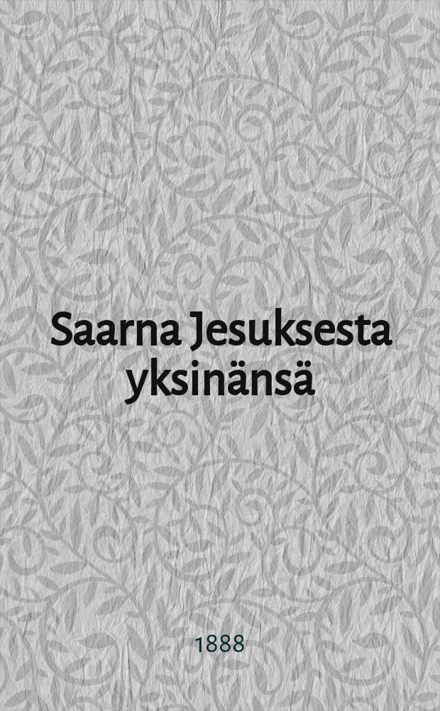 Saarna Jesuksesta yksin&auml;ns&auml;