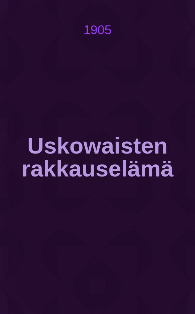 Uskowaisten rakkauselämä : Sanoja kehoitukseksi