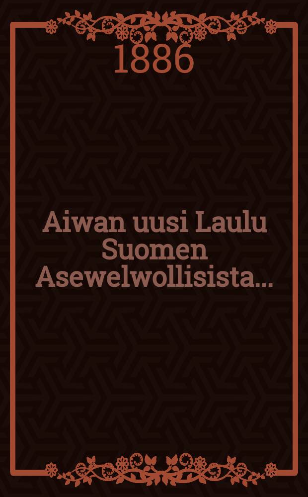 Aiwan uusi Laulu Suomen Asewelwollisista...