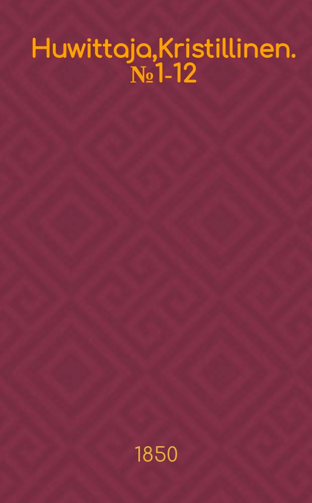 Huwittaja,Kristillinen. №1-12 : 1850-51