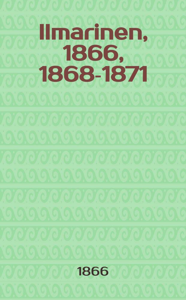 Ilmarinen, 1866, 1868-1871