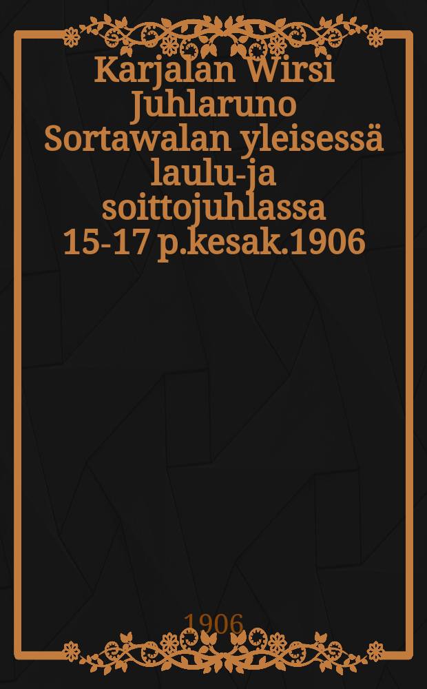 Karjalan Wirsi Juhlaruno Sortawalan yleisessä laulu-ja soittojuhlassa 15-17 p.kesak.1906