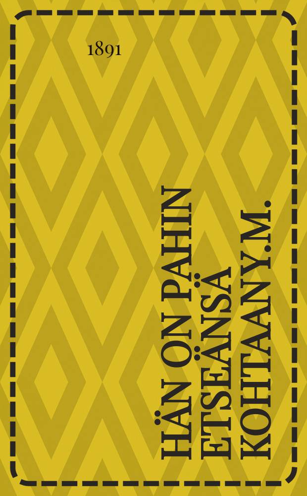 Hän on pahin etseänsä Kohtaan y.m.