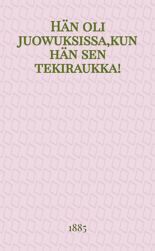 Hän oli juowuksissa,kun hän sen tekiraukka!