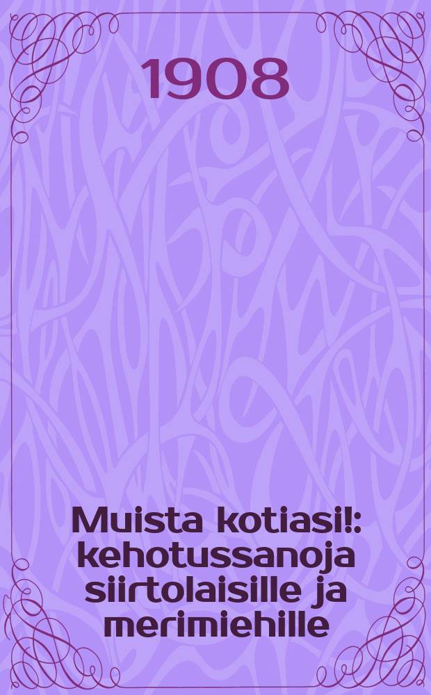 Muista kotiasi! : kehotussanoja siirtolaisille ja merimiehille